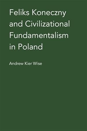 Bild des Verkufers fr Feliks Koneczny and Civilizational Fundamentalism in Poland zum Verkauf von GreatBookPrices