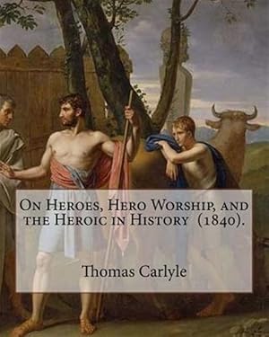 Imagen del vendedor de On Heroes, Hero Worship, and the Heroic in History (1840). by: Thomas Carlyle: Thomas Carlyle (4 December 1795 - 5 February 1881) Was a Scottish Philo a la venta por GreatBookPrices