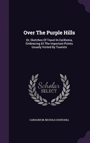 Seller image for Over the Purple Hills: Or, Sketches of Travel in California, Embracing All the Important Points Usually Visited by Tourists for sale by GreatBookPrices