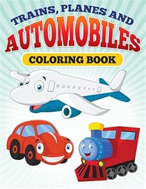 Imagen del vendedor de Planes and Trains and Automoblies : Coloring Book of Trains, Planes and Automobiles! a la venta por GreatBookPrices