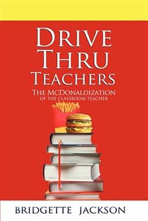 Imagen del vendedor de Drive Thru Teachers: The McDonaldization of the Classroom Teacher a la venta por GreatBookPrices