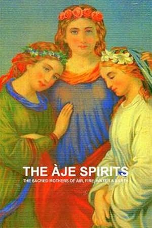 Seller image for THE JE SPIRITS, THE SACRED MOTHERS OF AIR, FIRE, WATER & EARTH for sale by GreatBookPrices