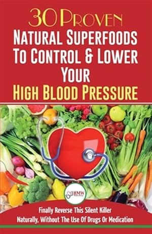 Image du vendeur pour Blood Pressure Solution: 30 Proven Natural Superfoods To Control & Lower Your High Blood Pressure (Blood Pressure Diet, Hypertension, Superfoods To Na mis en vente par GreatBookPrices