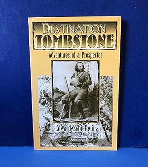 Destination Tombstone, Adventures of a Prospector Edward Schieffelin, Founder of Tombstone, AZ 1877