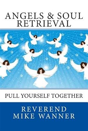 Imagen del vendedor de Angels & Soul Retrieval: Pull Yourself Together a la venta por GreatBookPrices