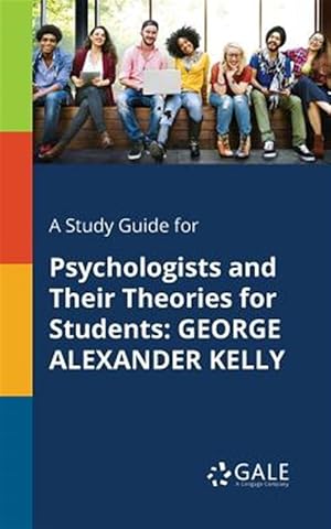 Immagine del venditore per A Study Guide for Psychologists and Their Theories for Students: GEORGE ALEXANDER KELLY venduto da GreatBookPrices