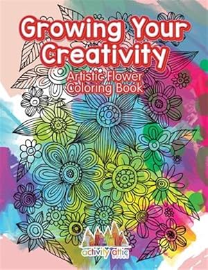 Seller image for Growing Your Creativity : Artistic Flower Coloring Book for sale by GreatBookPrices