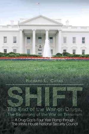 Immagine del venditore per Shift - the End of the War on Drugs, the Beginning of the War on Terrorism : A Drug Cop?s Four Year Romp Through the White House National Security Council venduto da GreatBookPrices