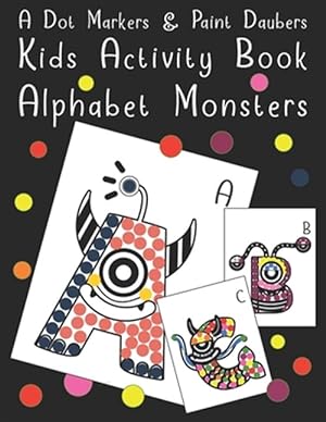Image du vendeur pour A Dot Markers & Paint Daubers - Kids Activity Book - Alphabet Monsters: Fun Recreation Book for Toddlers & Kids Ages 2, 3, 4 & 5 mis en vente par GreatBookPrices