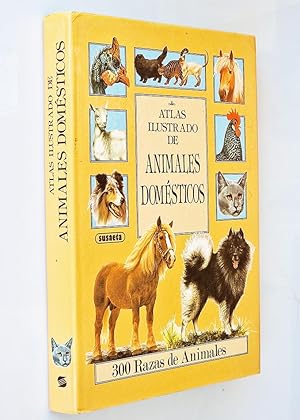 ATLAS ILUSTRADO DE ANIMALES DOMÉSTICOS. 300 Razas de Animales
