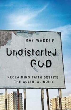 Seller image for Undistorted God : Reclaiming Faith Despite the Cultural Noise for sale by GreatBookPrices