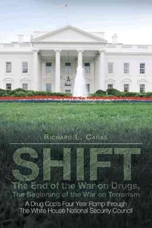 Immagine del venditore per Shift - the End of the War on Drugs, the Beginning of the War on Terrorism : A Drug Cop?s Four Year Romp Through the White House National Security Council venduto da GreatBookPrices