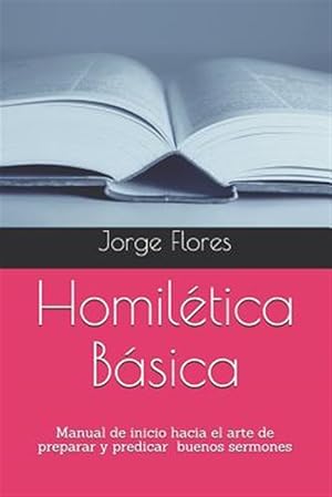 Bild des Verkufers fr Homiltica Bsica: Manual de Inicio Hacia El Arte de Preparar Y Predicar Buenos Sermones -Language: spanish zum Verkauf von GreatBookPrices