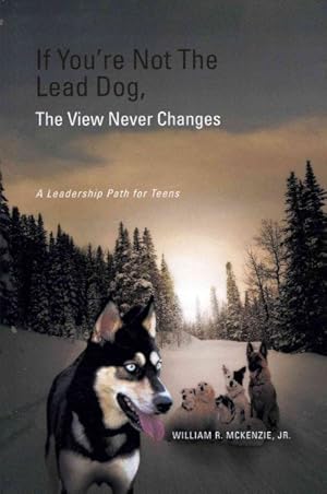 Immagine del venditore per If You're Not the Lead Dog, the View Never Changes : A Leadership Path for Teens venduto da GreatBookPrices
