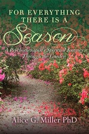 Bild des Verkufers fr For Everything There Is a Season : A Psychotherapist's Spiritual Journey Through the Garden zum Verkauf von GreatBookPrices