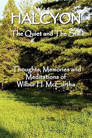Seller image for Halcyon the Quiet and the Still : Thoughts, Memories and Meditations of Wilbur H. Mccartha for sale by GreatBookPrices