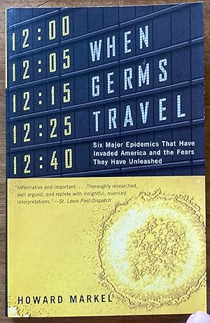 When Germs Travel: Six Major Epidemics That Have Invaded America and the Fears They Have Unleashed