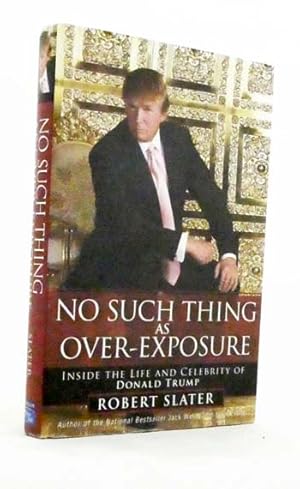 Seller image for No Such Thing as Over-Exposure. Inside the life and celebrity of Donald Trump for sale by Adelaide Booksellers