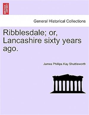 Imagen del vendedor de Ribblesdale; or, Lancashire sixty years ago. a la venta por GreatBookPrices
