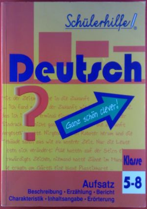 Deutsch, Klasse 5-8, Aufsatz: Beschreibung - Erzählung - Bericht - Charakterisik - Inhaltsangabe ...