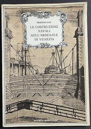 Le Costruzioni Navali nell'Arsenale di Venezia - F. Gay - Riv. Marittima 1989