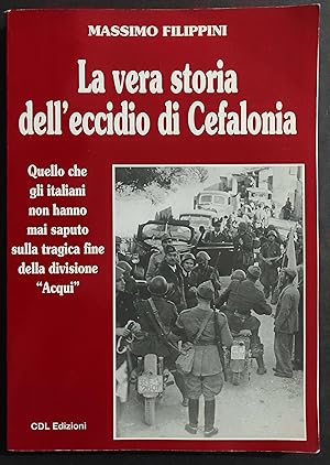La Vera Storia dell'Eccidio di Cefalonia - M. Filippini - Ed. CDL - 1998