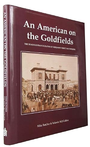 AN AMERICAN ON THE GOLDFIELDS: The Bendigo photographs of Benjamin Pierce Batchelder