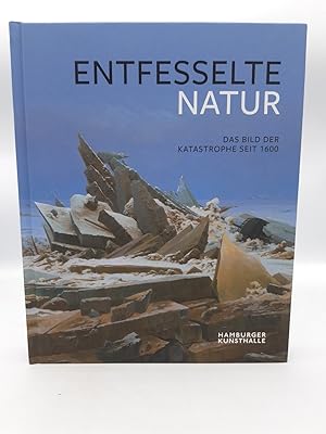 Entfesselte Natur Das Bild der Katastrophe seit 1600 / Hamburger Kunsthalle, herausgegeben von Ma...