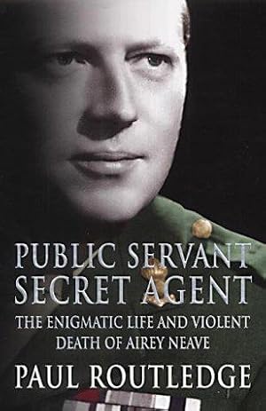 Seller image for Public Servant, Secret Agent: The Elusive Life and Violent Death of Airey Neave for sale by WeBuyBooks