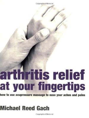 Seller image for Arthritis Relief At Your Fingertips: How to use acupressure massage to ease your aches and pains for sale by WeBuyBooks