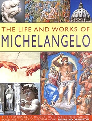 Immagine del venditore per The Life and Works of Michelangelo. A Full Exploration of the Artist, His Life and Context, with 500 Images and a Gallery of His Great Works. venduto da WeBuyBooks