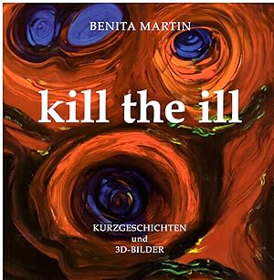 Bild des Verkufers fr Kill the ill. Kurzgeschichten und 3D-Bilder. zum Verkauf von Andreas Schller