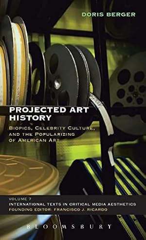 Seller image for Projected Art History: Biopics, Celebrity Culture, and the Popularizing of American Art (International Texts in Critical Media Aesthetics) for sale by -OnTimeBooks-