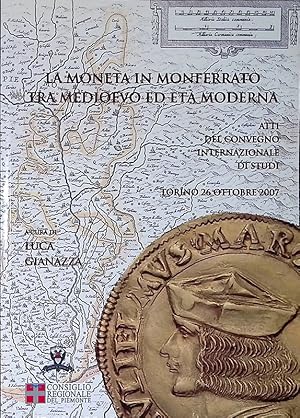 La Moneta in Monferrato tra Medioevo ed età moderna. Atti del Convegno Internazionale di Studi