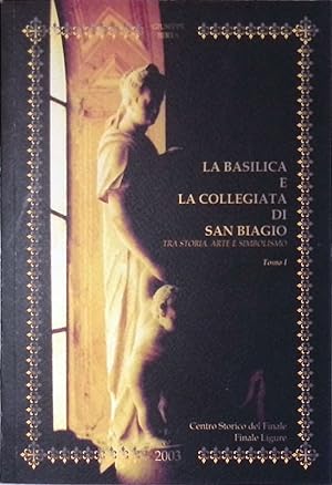 La Basilica e l'antichissima Collegiata di San Biagio tra storia, arte e simbolismo Tomo I
