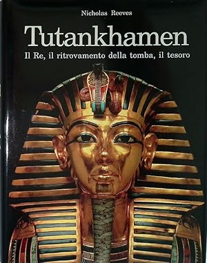 Tutankhamen. Il Re, il ritrovamento della tomba, il tesoro