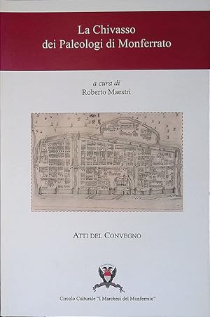 La Chivasso dei Paleologi di Monferrato. Atti del Covegno, Chivasso 16 settembre 2006