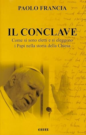 Il Conclave. Come si sono eletti e si eleggono i Papi nella storia della Chiesa