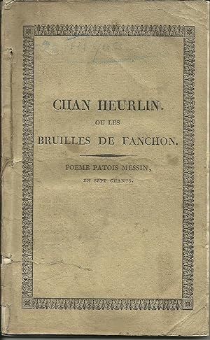 Chan Heurlin; ou les bruilles de Fanchon. Poème patois messin en sept chants. Par B*** et M*** de...
