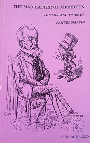 Imagen del vendedor de The Mad Hatter of Aberdeen: The Life and Times of Samuel Martin a la venta por Joseph Burridge Books