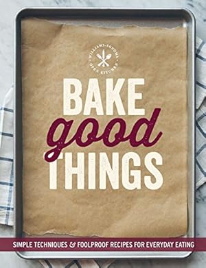 Seller image for Bake Good Things (Williams-Sonoma): Simple Techniques and Foolproof Recipes for Everyday Eating for sale by Reliant Bookstore
