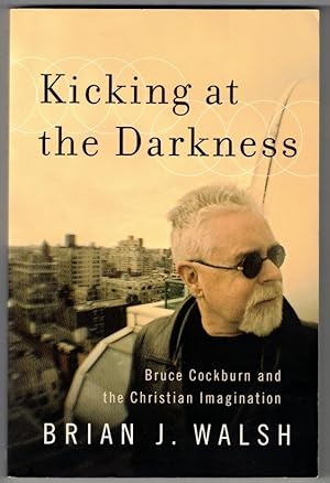 Seller image for Kicking at the Darkness: Bruce Cockburn And The Christian Imagination for sale by Ainsworth Books ( IOBA)