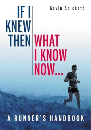 Image du vendeur pour If I Knew Then What I Know Now : A Runners Handbook mis en vente par GreatBookPrices