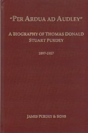 Per Ardua ad Audley: A Biography of Thomas Donald Stuart Purdey 1897-1957