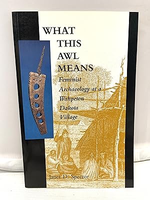 Image du vendeur pour What This Awl Means : Feminist Archaeology at a Wahpeton Dakota Village mis en vente par Prestonshire Books, IOBA