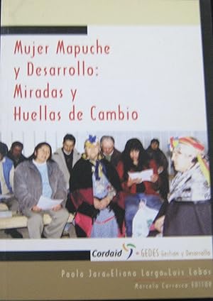 Mujer mapuche y desarrollo : miradas y huellas de cambio. Editor Marcelo Carrasco