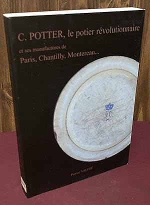 Seller image for C. Potter, le potier revolutionnaire et ses manufactures de Paris, Chantilly, Montereau./Christopher Potter, the revolutionary potter : and its manufactures of Paris, Chantilly, Montereau for sale by Palimpsest Scholarly Books & Services