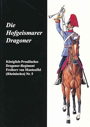 Seller image for Die Hofgeismarer Dragoner. Kniglich-Preuisches Dragoner-Regiment Freiherr von Manteuffel (Rheinisches) Nr. 5. ( Die Geschichte unserer Heimat , Band 49). for sale by Antiquariat Bernhardt