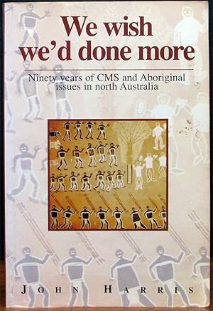 Imagen del vendedor de WE WISH WE'D DONE MORE. Ninety Years of CMS and Aboriginal Issues in North Australia. a la venta por The Antique Bookshop & Curios (ANZAAB)