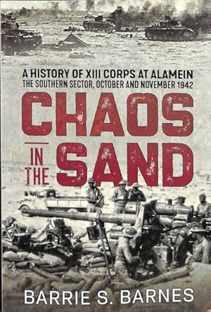Image du vendeur pour Chaos in the Sand : A History of XIII Corps at Alamein The Southern Sector, October and November 1942 mis en vente par GreatBookPrices